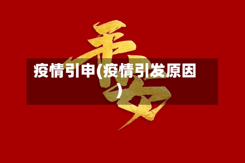 疫情引申(疫情引发原因)-第2张图片