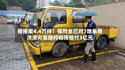 接报案4.4万件！保险业已对7地暴雨洪涝灾害赔付和预赔付3亿元-第3张图片