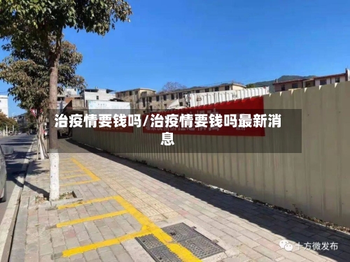 治疫情要钱吗/治疫情要钱吗最新消息-第3张图片