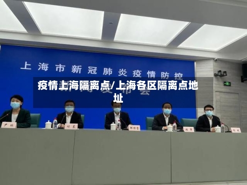 疫情上海隔离点/上海各区隔离点地址