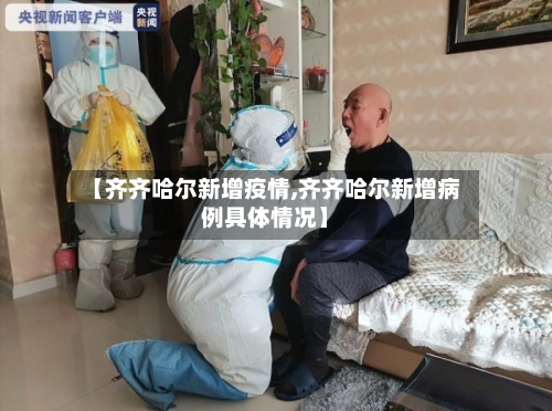 【齐齐哈尔新增疫情,齐齐哈尔新增病例具体情况】