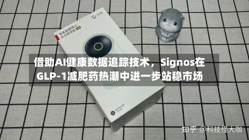 借助AI健康数据追踪技术，Signos在GLP-1减肥药热潮中进一步站稳市场-第2张图片