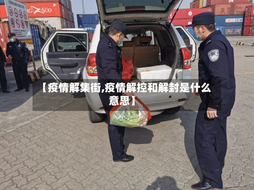 【疫情解集街,疫情解控和解封是什么意思】-第2张图片