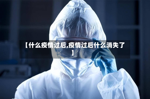 【什么疫情过后,疫情过后什么消失了】