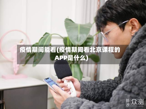疫情期间能看(疫情期间看北京课程的APP是什么)