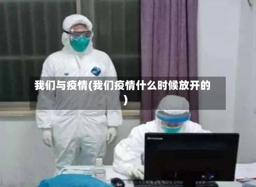 我们与疫情(我们疫情什么时候放开的)-第2张图片