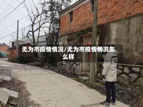 无为市疫情情况/无为市疫情情况怎么样-第2张图片