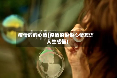 疫情的的心情(疫情的说说心情短语人生感悟)-第2张图片