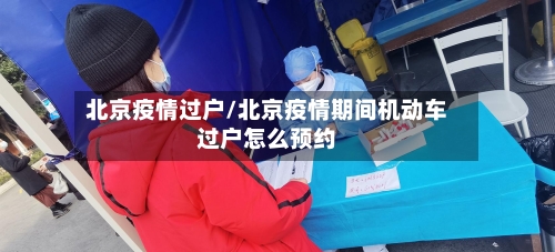 北京疫情过户/北京疫情期间机动车过户怎么预约-第2张图片