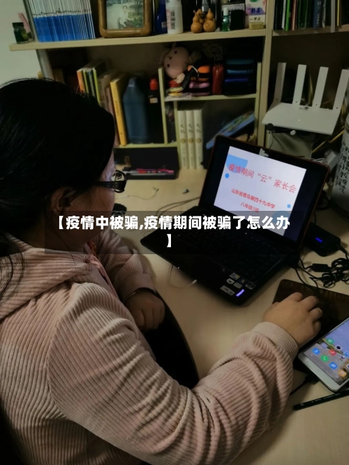 【疫情中被骗,疫情期间被骗了怎么办】
