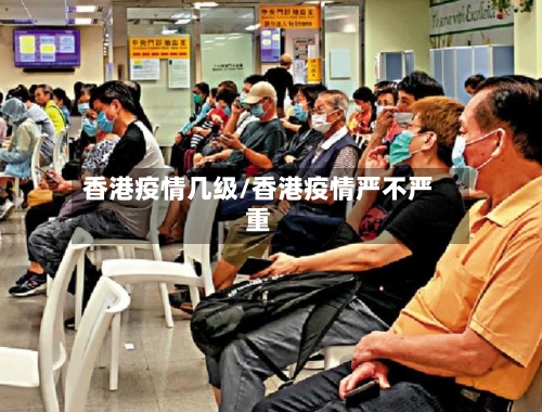 香港疫情几级/香港疫情严不严重-第3张图片