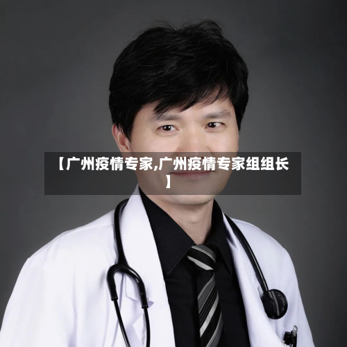 【广州疫情专家,广州疫情专家组组长】