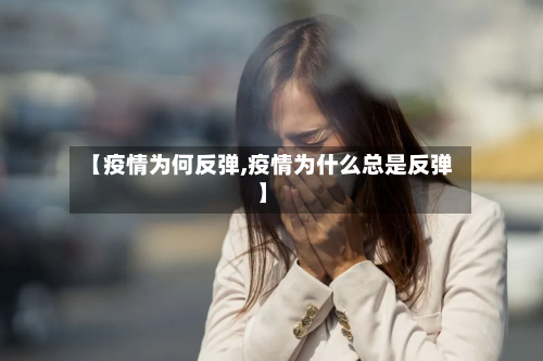 【疫情为何反弹,疫情为什么总是反弹】