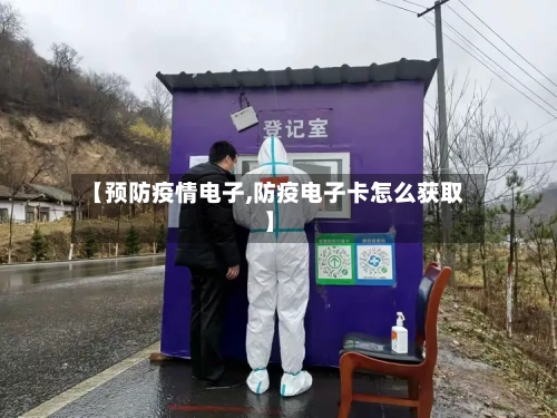【预防疫情电子,防疫电子卡怎么获取】-第3张图片