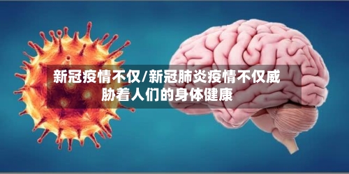 新冠疫情不仅/新冠肺炎疫情不仅威胁着人们的身体健康