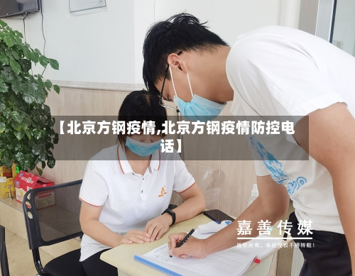 【北京方钢疫情,北京方钢疫情防控电话】-第2张图片