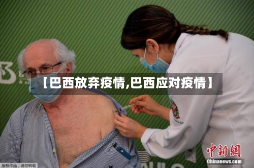 【巴西放弃疫情,巴西应对疫情】
