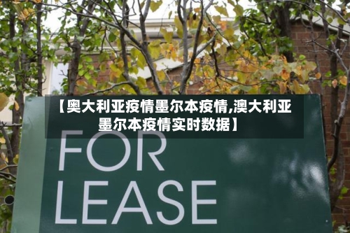 【奥大利亚疫情墨尔本疫情,澳大利亚墨尔本疫情实时数据】