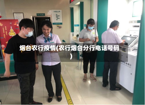烟台农行疫情(农行烟台分行电话号码)