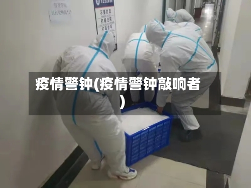 疫情警钟(疫情警钟敲响者)