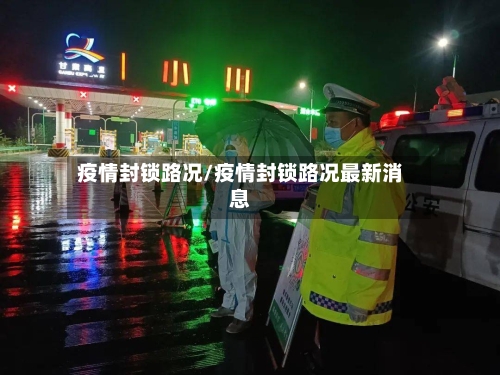 疫情封锁路况/疫情封锁路况最新消息