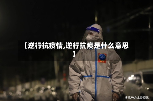 【逆行抗疫情,逆行抗疫是什么意思】