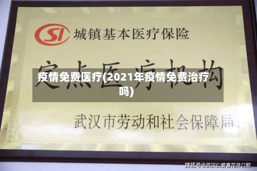 疫情免费医疗(2021年疫情免费治疗吗)