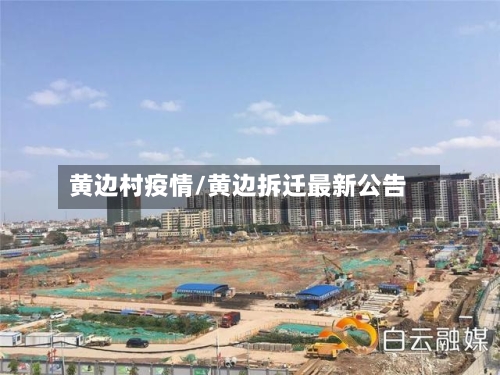 黄边村疫情/黄边拆迁最新公告-第3张图片