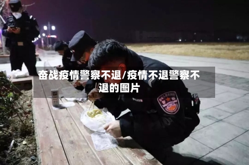 奋战疫情警察不退/疫情不退警察不退的图片