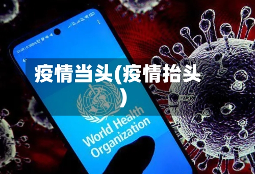 疫情当头(疫情抬头)-第2张图片