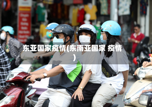 东亚国家疫情(东南亚国家 疫情)