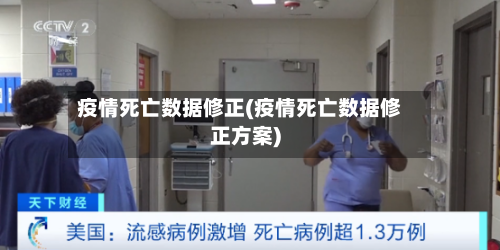疫情死亡数据修正(疫情死亡数据修正方案)