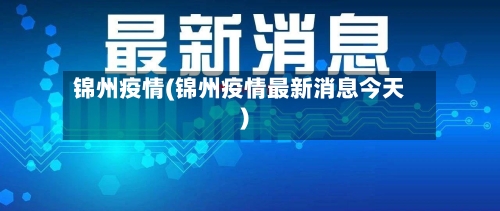 锦州疫情(锦州疫情最新消息今天)-第2张图片