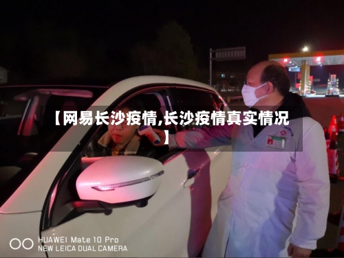 【网易长沙疫情,长沙疫情真实情况】