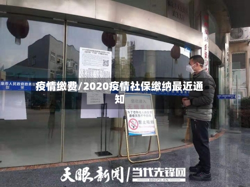 疫情缴费/2020疫情社保缴纳最近通知