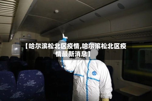 【哈尔滨松北区疫情,哈尔滨松北区疫情最新消息】
