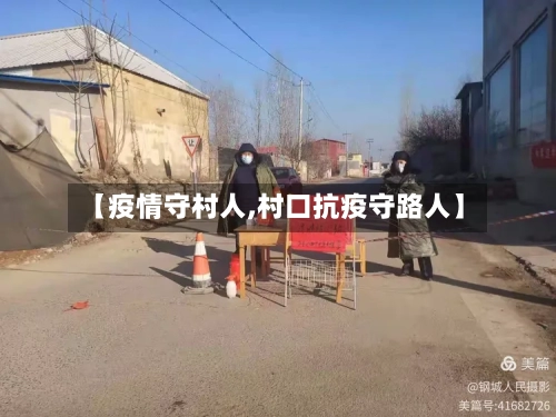 【疫情守村人,村口抗疫守路人】-第2张图片