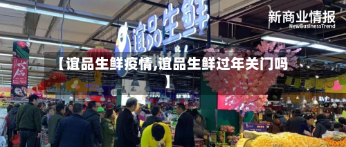【谊品生鲜疫情,谊品生鲜过年关门吗】-第3张图片