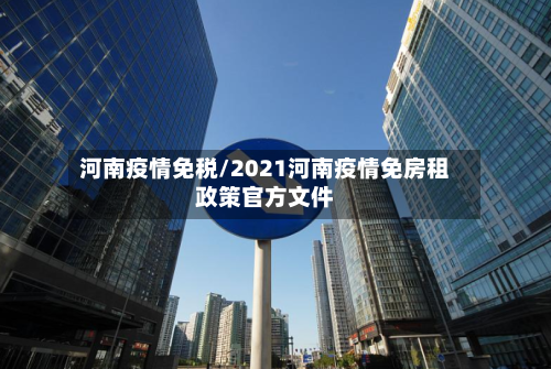 河南疫情免税/2021河南疫情免房租政策官方文件