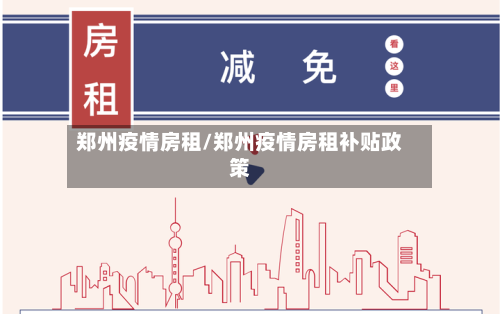 郑州疫情房租/郑州疫情房租补贴政策