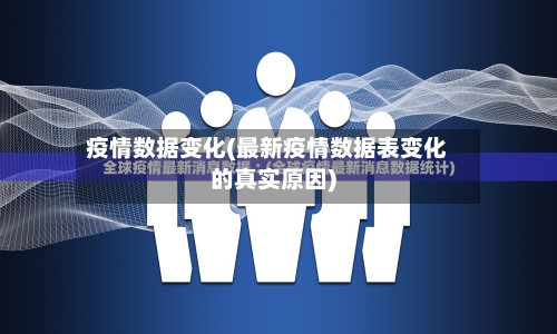 疫情数据变化(最新疫情数据表变化的真实原因)-第2张图片