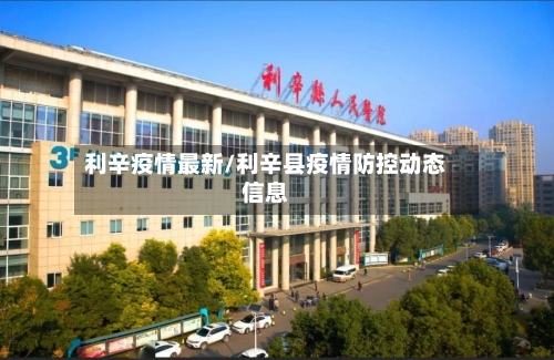 利辛疫情最新/利辛县疫情防控动态信息