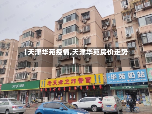 【天津华苑疫情,天津华苑房价走势】-第2张图片