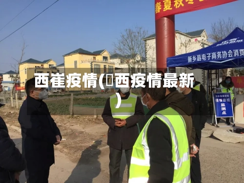 西崔疫情(冮西疫情最新)-第2张图片