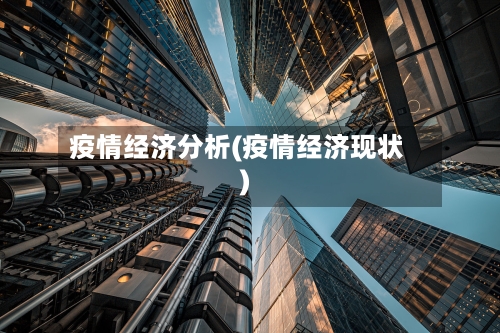 疫情经济分析(疫情经济现状)-第2张图片