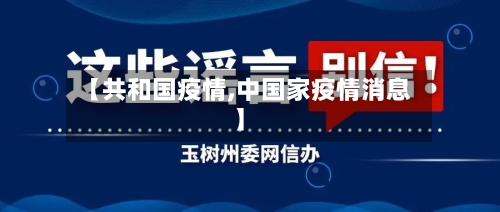【共和国疫情,中国家疫情消息】