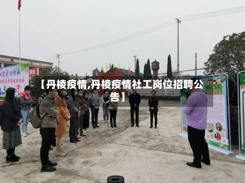 【丹棱疫情,丹棱疫情社工岗位招聘公告】
