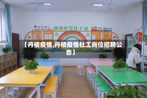 【丹棱疫情,丹棱疫情社工岗位招聘公告】-第3张图片
