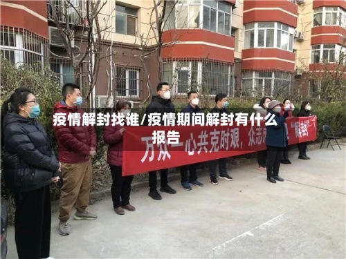 疫情解封找谁/疫情期间解封有什么报告-第3张图片
