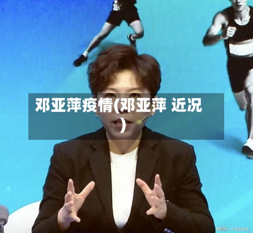邓亚萍疫情(邓亚萍 近况)-第3张图片